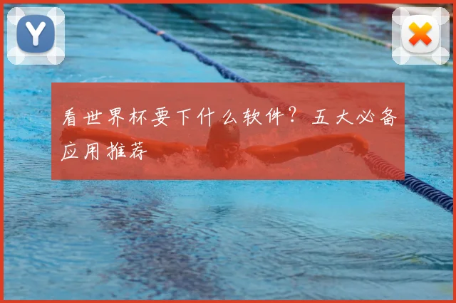 看世界杯要下什么软件?五大必备应用推荐