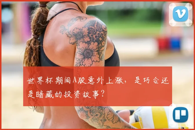 世界杯期间A股意外上涨，是巧合还是暗藏的投资故事？