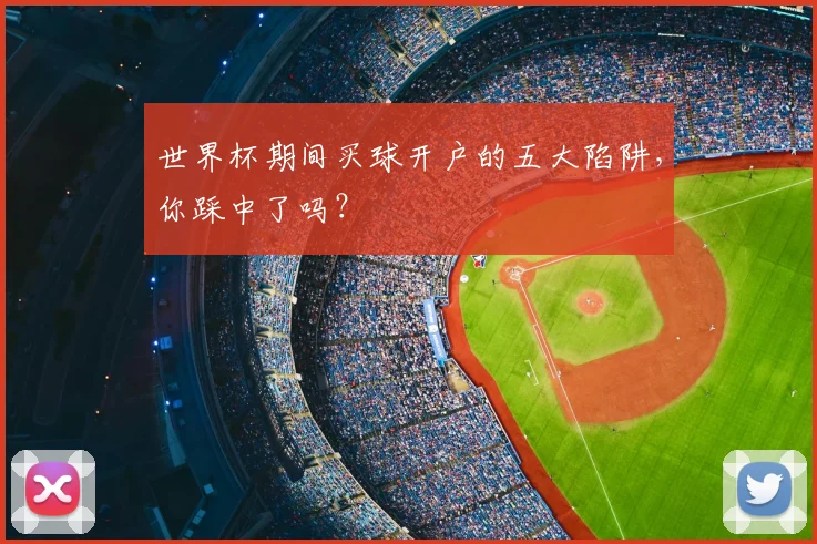 世界杯期间买球开户的五大陷阱,你踩中了吗?