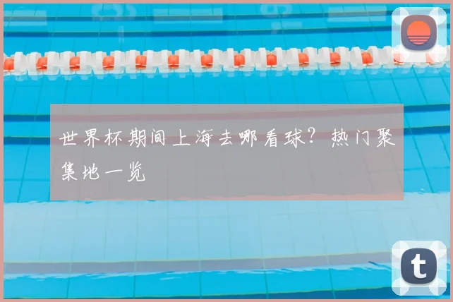 世界杯期间上海去哪看球？热门聚集地一览