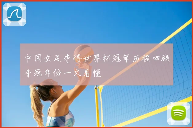中国女足夺得世界杯冠军历程回顾夺冠年份一文看懂